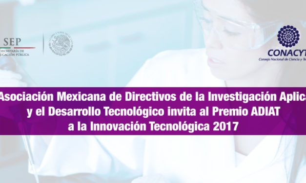 La Asociación Mexicana de Directivos de la Investigación Aplicada y el Desarrollo Tecnológico invita al Premio ADIAT a la Innovación Tecnológica 2017