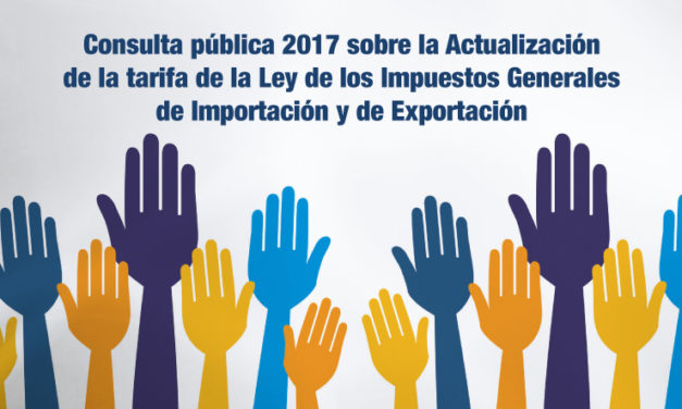 Consulta pública 2017 sobre la Actualización de la tarifa de la Ley de los Impuestos Generales de Importación y de Exportación