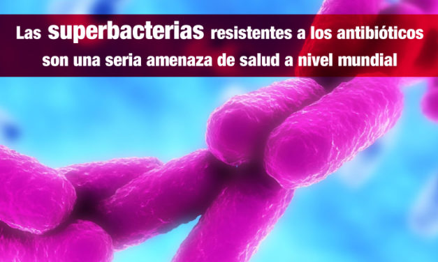 Las superbacterias resistentes a los antibióticos son una seria amenaza de salud a nivel mundial
