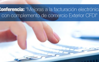 Conferencia: “Mejoras a la facturación electrónica con complemento de comercio Exterior CFDI”