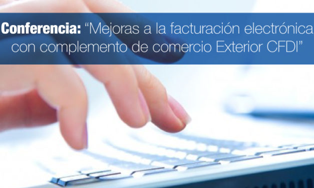 Conferencia: “Mejoras a la facturación electrónica con complemento de comercio Exterior CFDI”