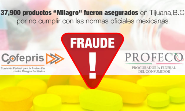 37,900 productos “Milagro» fueron asegurados en Tijuana, Baja California por no cumplir con las normas oficiales mexicanas