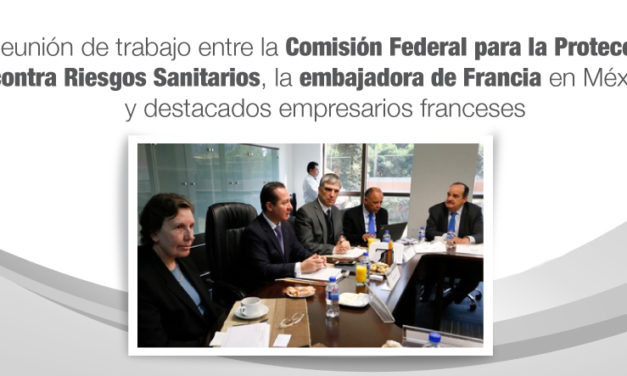 Reunión de trabajo entre la Comisión Federal para la Protección contra Riesgos Sanitarios, la embajadora de Francia en México y destacados empresarios franceses