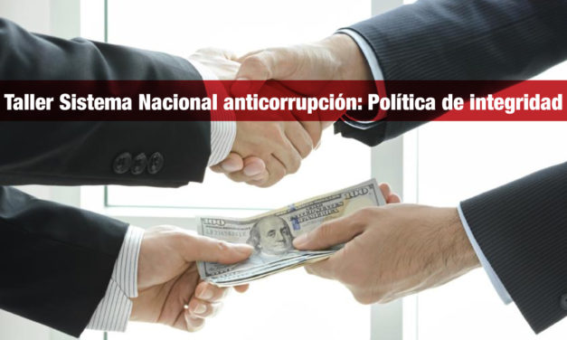 Taller Sistema Nacional anticorrupción: Política de integridad