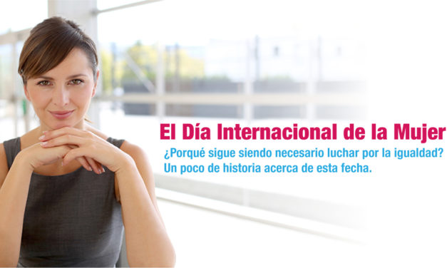 El Día Internacional de la Mujer. ¿Porqué sigue siendo necesario luchar por la igualdad? | Un poco de historia acerca de esta fecha