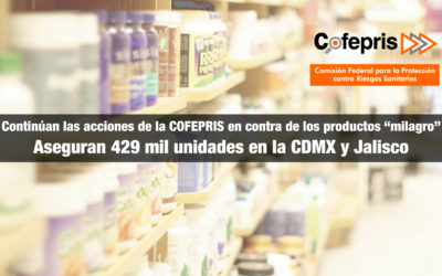 Continúan las acciones de la COFEPRIS en contra de los productos “milagro” | Aseguran 429 mil unidades en la CDMX y Jalisco