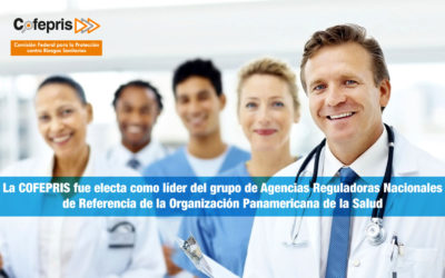 La COFEPRIS fue electa como líder del grupo de Agencias Reguladoras Nacionales de Referencia de la Organización Panamericana de la Salud