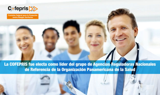 La COFEPRIS fue electa como líder del grupo de Agencias Reguladoras Nacionales de Referencia de la Organización Panamericana de la Salud