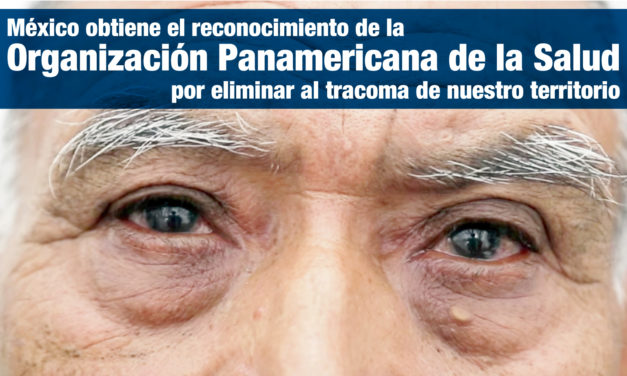 México obtiene el reconocimiento de la Organización Panamericana de la Salud por eliminar al tracoma de nuestro territorio