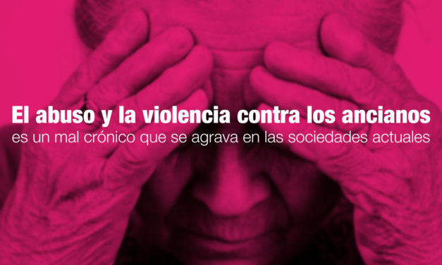 El abuso y la violencia contra los ancianos es un mal crónico que se agrava en las sociedades actuales