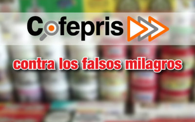 La COFEPRIS, contra los falsos milagros