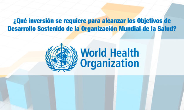 ¿Qué inversión se requiere para alcanzar los Objetivos de Desarrollo Sostenido de la Organización Mundial de la Salud?