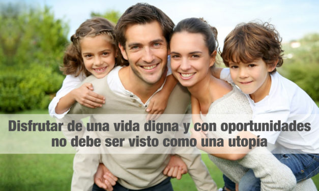 Disfrutar de una vida digna y con oportunidades no debe ser visto como una utopía