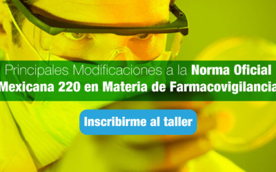 «Principales Modificaciones a la Norma Oficial Mexicana 220 en Materia de Farmacovigilancia»