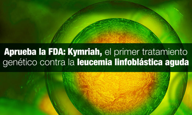 Aprueba la FDA: Kymriah, el primer tratamiento genético contra la leucemia linfoblástica aguda