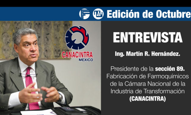 ENTREVISTA: Ing. Martín R. Hernández, presidente de la sección 89: Fabricación de Farmoquímicos de la Cámara Nacional de la Industria de Transformación (CANACINTRA)