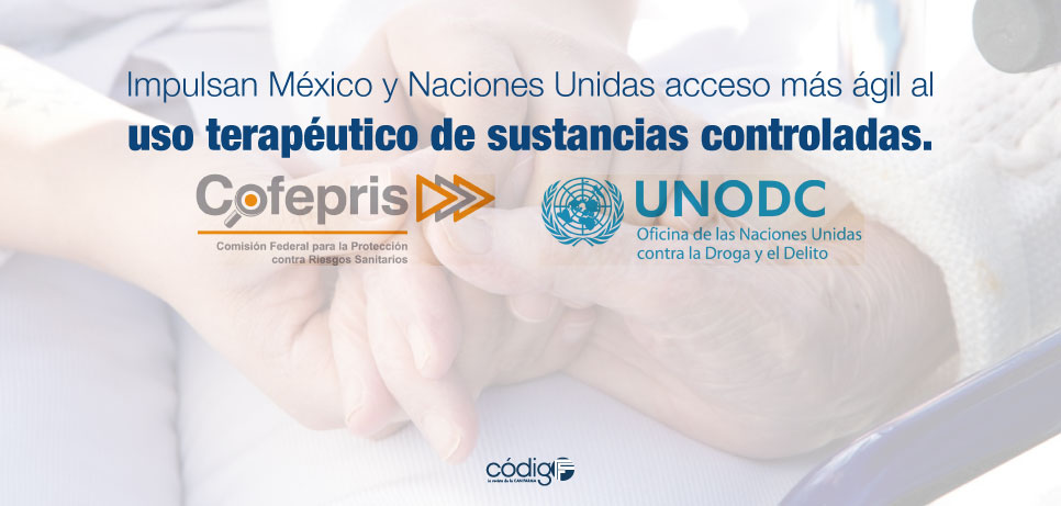 Impulsan México y Naciones Unidas acceso más ágil al uso terapéutico de sustancias controladas.