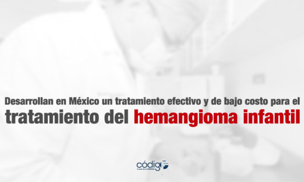 Desarrollan en México un tratamiento efectivo y de bajo costo para el tratamiento del hemangioma infantil.