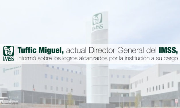 Tuffic Miguel, actual Director General del IMSS, informó sobre los logros alcanzados por la institución a su cargo