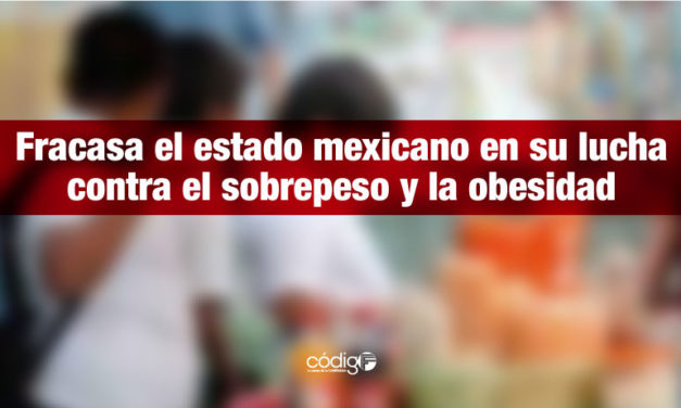 Fracasa el estado mexicano en su lucha contra el sobrepeso y la obesidad