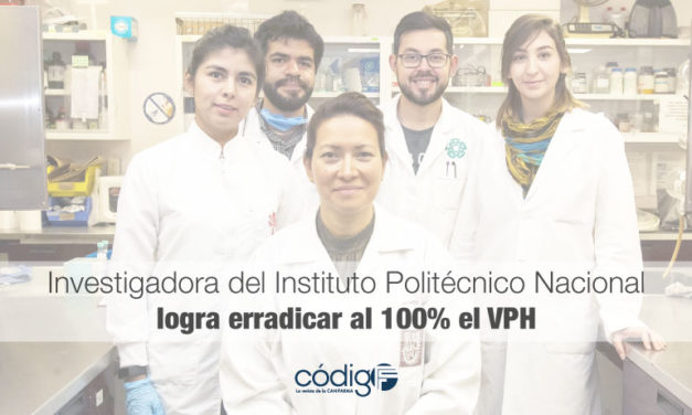 Investigadora del Instituto Politécnico Nacional logra erradicar al 100% el Virus del Papiloma Humano