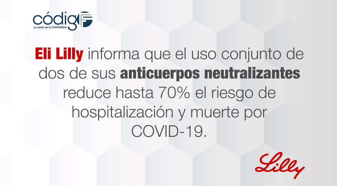 Eli Lilly informa que el uso conjunto de dos de sus anticuerpos neutralizantes reduce hasta 70% el riesgo de hospitalización y muerte por COVID-19.