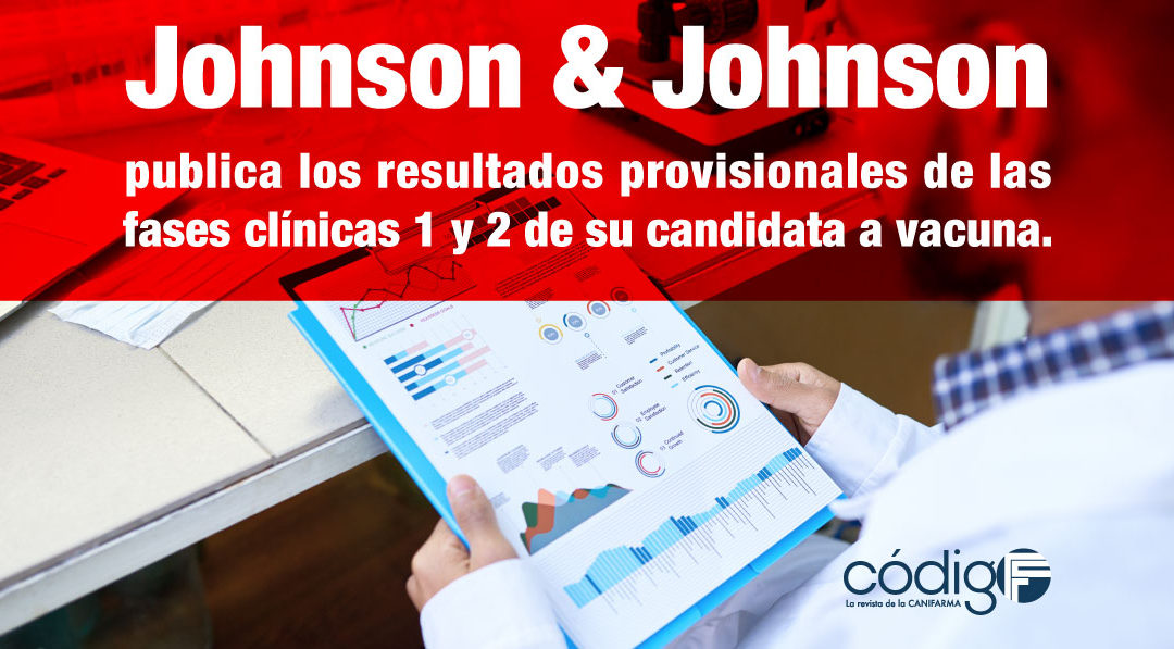 La farmacéutica Johnson & Johnson, publica los resultados provisionales de las fases clínicas 1 y 2 de su candidata a vacuna.