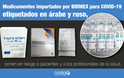 Medicamentos importados por BIRMEX para COVID-19 etiquetados en árabe y ruso, ponen en riesgo a pacientes y a los profesionales de la salud