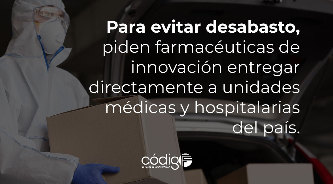 Para evitar desabasto, piden farmacéuticas de innovación entregar directamente a unidades médicas y hospitalarias del país.