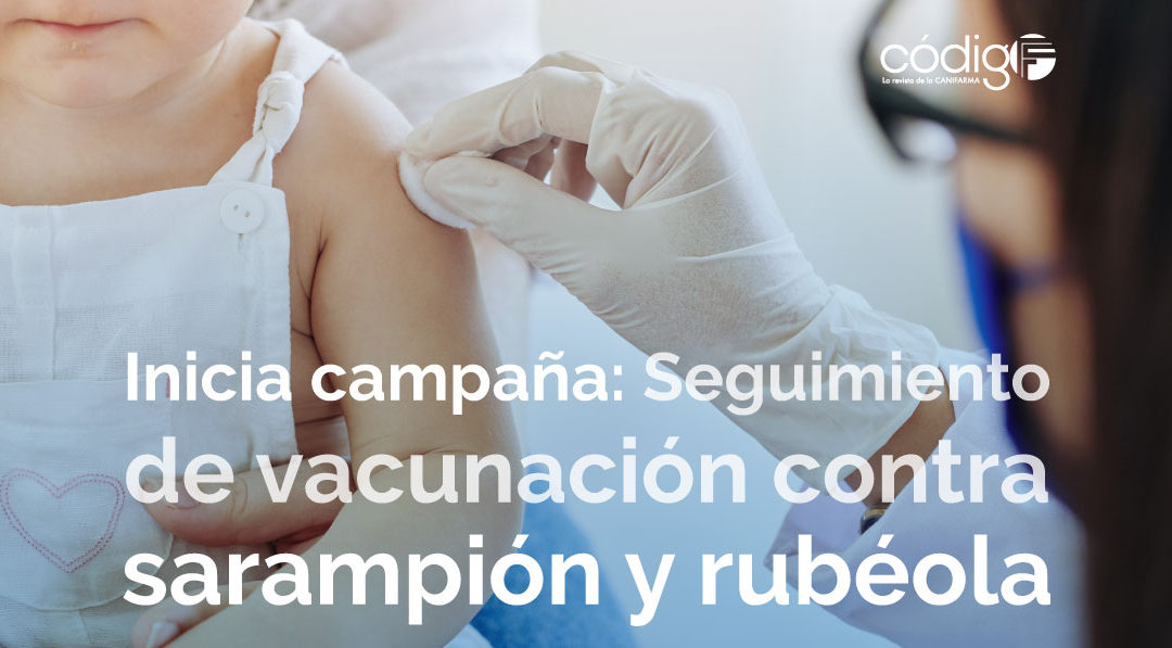 Inicia campaña: Seguimiento de de vacunación contra sarampión y rubéola.