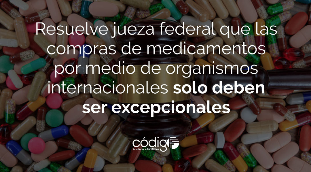 Resuelve jueza federal que las compras de medicamentos por medio de organismos internacionales solo deben ser excepcionales.