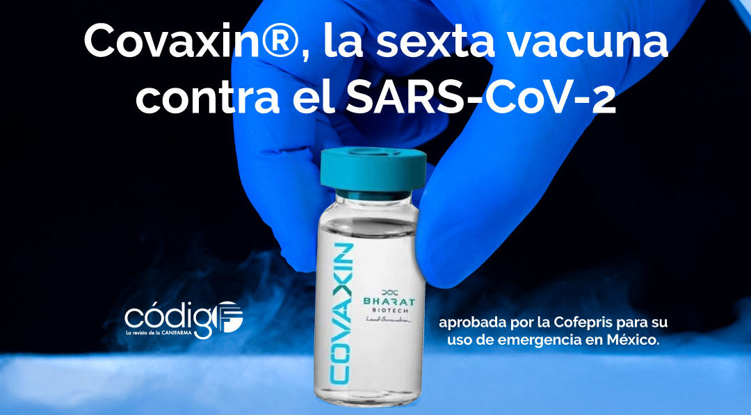 Covaxin®, la sexta vacuna contra el SARS-CoV-2 aprobada por la Cofepris para su uso de emergencia en México.