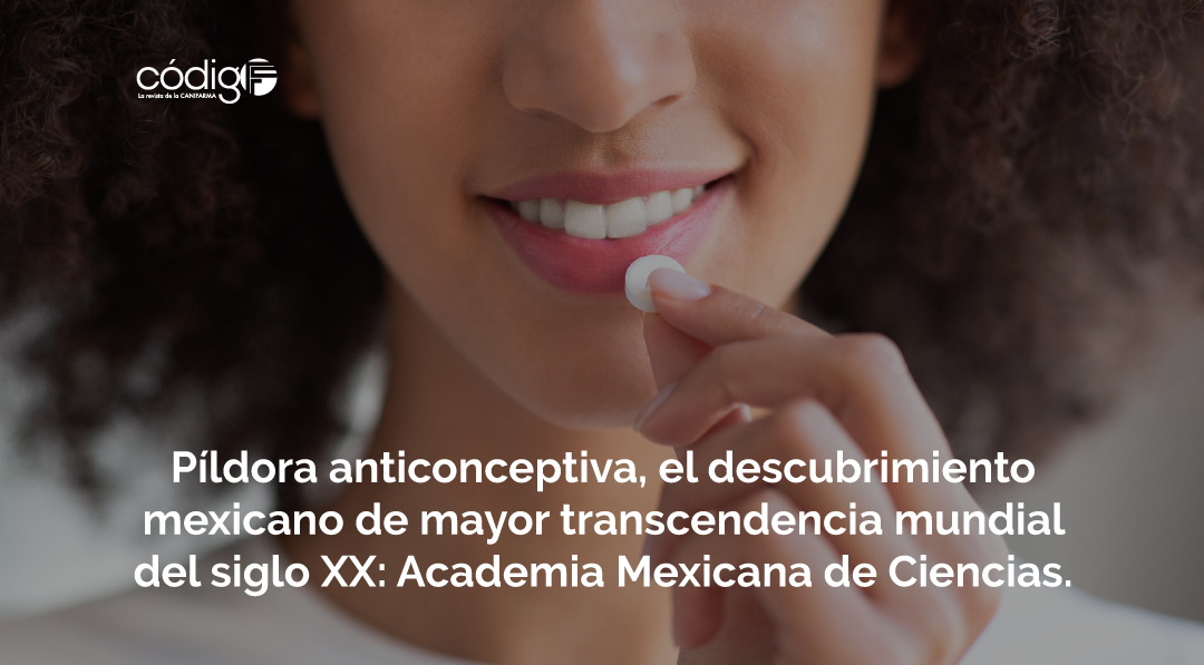 Píldora anticonceptiva, el descubrimiento mexicano de mayor transcendencia mundial del siglo XX: Academia Mexicana de Ciencias.