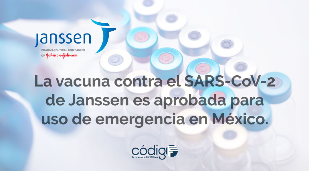 La vacuna contra el SARS-CoV-2 de Janssen es aprobada para uso de emergencia en México.