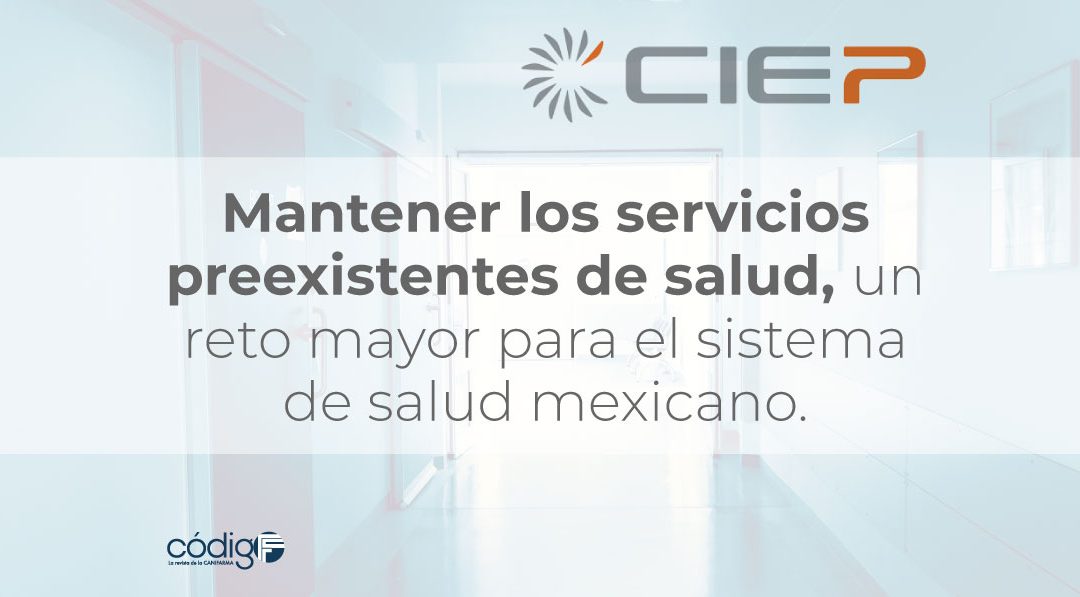 Mantener los servicios preexistentes de salud, un reto mayor para el sistema de salud mexicano: CIEP.