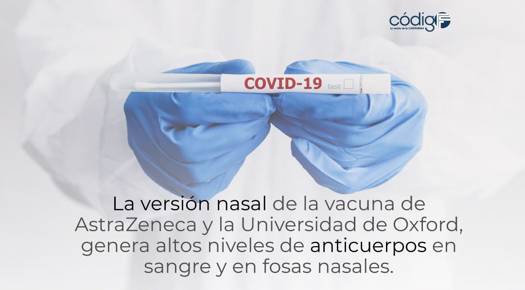 La versión nasal de la vacuna de AstraZeneca y la Universidad de Oxford, genera altos niveles de anticuerpos contra el SARS-CoV-2
