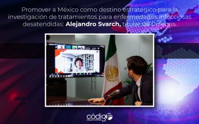Promover a México como destino estratégico para la investigación de tratamientos para enfermedades infecciosas desatendidas: Alejandro Svarch, titular de Cofepris.