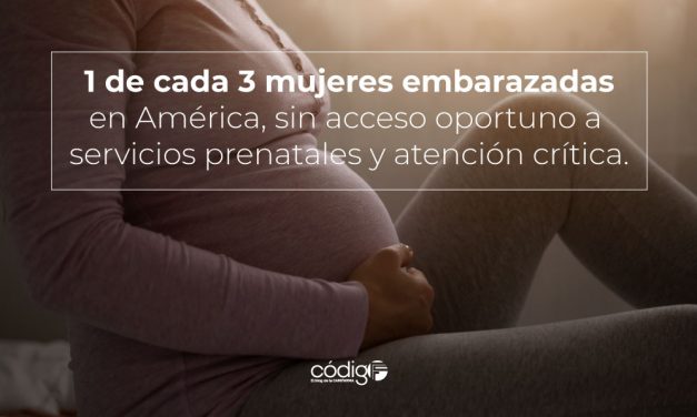 1 de cada 3 mujeres embarazadas en América, sin acceso oportuno a servicios prenatales y atención crítica.