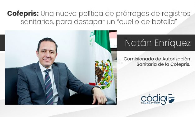 Una nueva política de prórrogas de registros sanitarios, para destapar un “cuello de botella”: Cofepris.