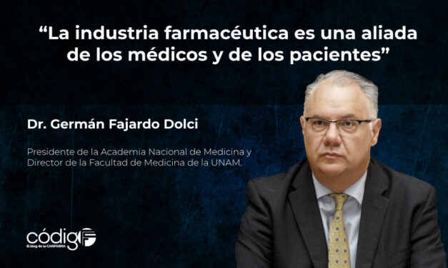 “La industria farmacéutica es una aliada de los médicos y de los pacientes”, Dr. Germán Fajardo Dolci, Presidente de la Academia Nacional de Medicina y Director de la Facultad de Medicina de la UNAM.
