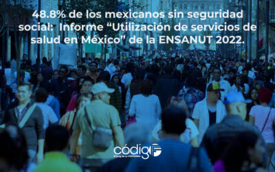 48.8% de los mexicanos sin seguridad social:  Informe «Utilización de servicios de salud en México” de la ENSANUT 2022.