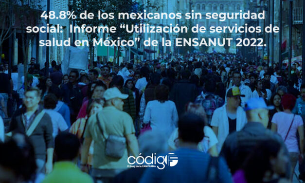 48.8% de los mexicanos sin seguridad social:  Informe «Utilización de servicios de salud en México” de la ENSANUT 2022.