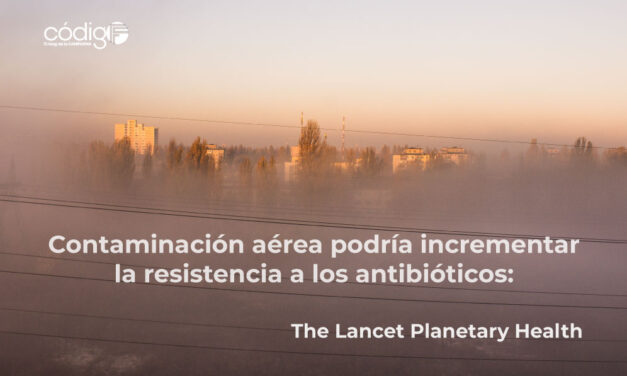 Contaminación aérea podría incrementar la resistencia a los antibióticos: The Lancet Planetary Health