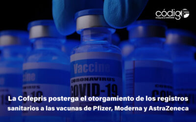 La Cofepris posterga el otorgamiento de los registros sanitarios a las vacunas de Pfizer, Moderna y AstraZeneca