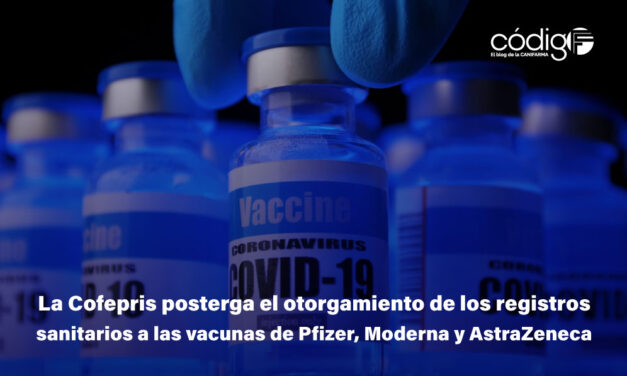 La Cofepris posterga el otorgamiento de los registros sanitarios a las vacunas de Pfizer, Moderna y AstraZeneca