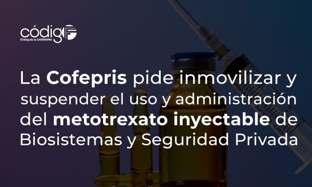 La Cofepris pide inmovilizar y suspender el uso y administración del metotrexato inyectable de Biosistemas y Seguridad Privada