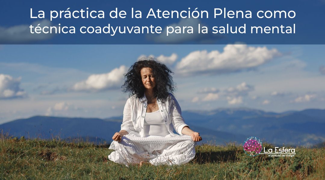 La práctica de la Atención Plena como técnica coadyuvante para la salud mental | 26 de mayo de 2025 | Escúchelo ahora Mindfullness