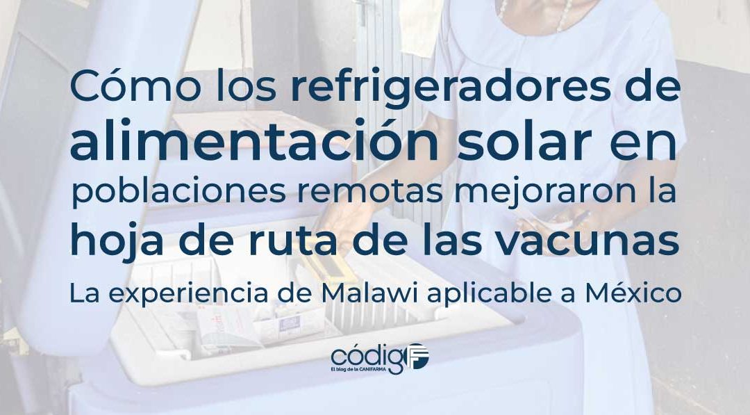 Cómo los refrigeradores de alimentación solar en poblaciones remotas mejoraron la hoja de ruta de las vacunas. La experiencia de Malawi aplicable a México