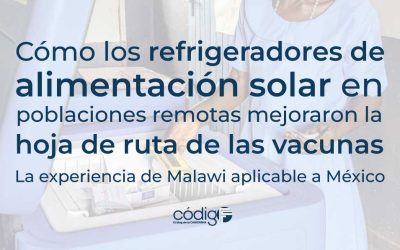 Cómo los refrigeradores de alimentación solar en poblaciones remotas mejoraron la hoja de ruta de las vacunas. La experiencia de Malawi aplicable a México