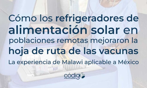 Cómo los refrigeradores de alimentación solar en poblaciones remotas mejoraron la hoja de ruta de las vacunas. La experiencia de Malawi aplicable a México
